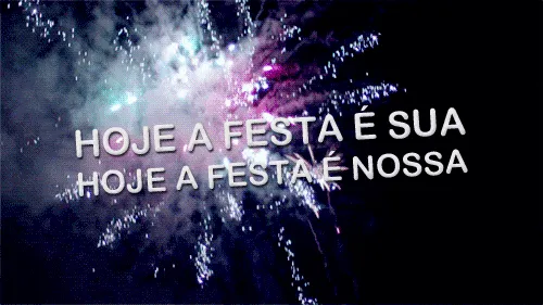 Resultado de imagem para HOJE A FESTA É NOSSA